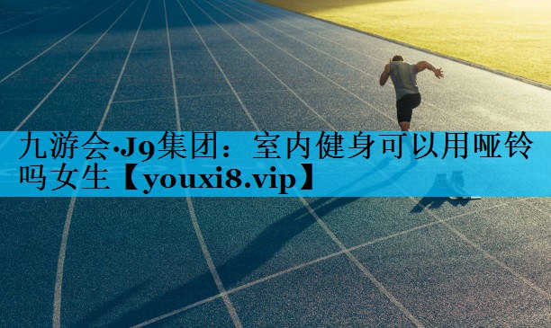 室内健身可以用哑铃吗女生